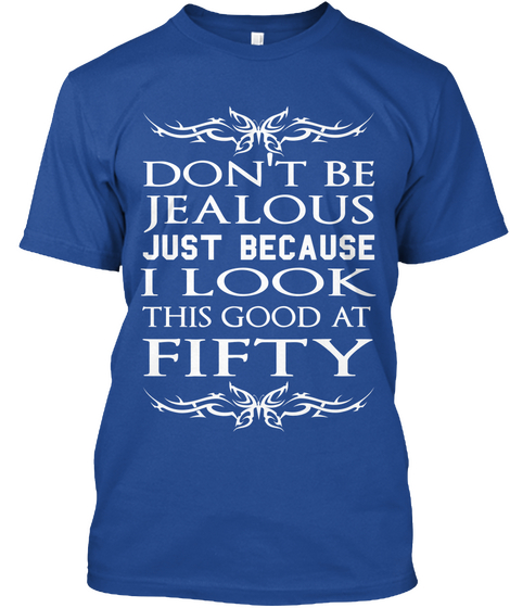 Don't Be Jealous Just Because I Look This Good At Fifty Deep Royal T-Shirt Front