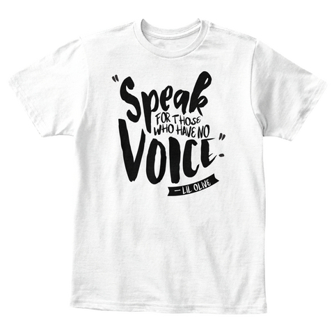 "Speak For Those Who Have No Voice."   Lil Olive White T-Shirt Front