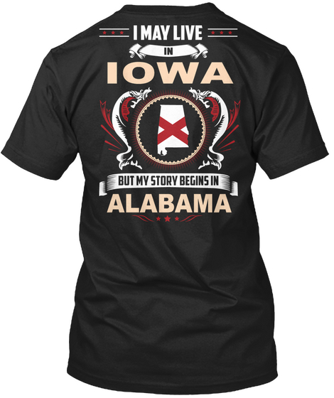 I May Live In Lowa But My Story Begins In Alabama Black T-Shirt Back