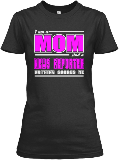 I Am A Mom And A News Reporter Nothing Scares Me Black T-Shirt Front