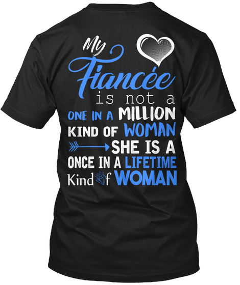My Fiancee Is Not A One In A Million Kind Of Woman She Is A Once In A Lifetime Kind Of Woman Black Camiseta Back