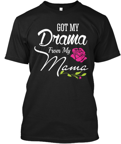 Got My Drama From My Mama Mothers Day Black T-Shirt Front