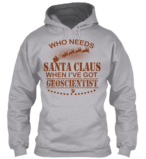 Who Needs Santa Claus When I've Got Geoscientist Sport Grey T-Shirt Front