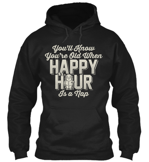 Youll Know Youre Old When Happy Hour Is A Nap Black T-Shirt Front