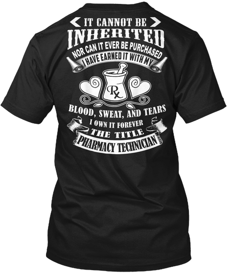 It Cannot Be Inherited Nor Can It Ever Be Purchased I Have Earned It With My Rx Blood Sweat And Tears I Own It... Black T-Shirt Back