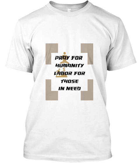 Pray For Humanity Labor For Those In Need White Camiseta Front