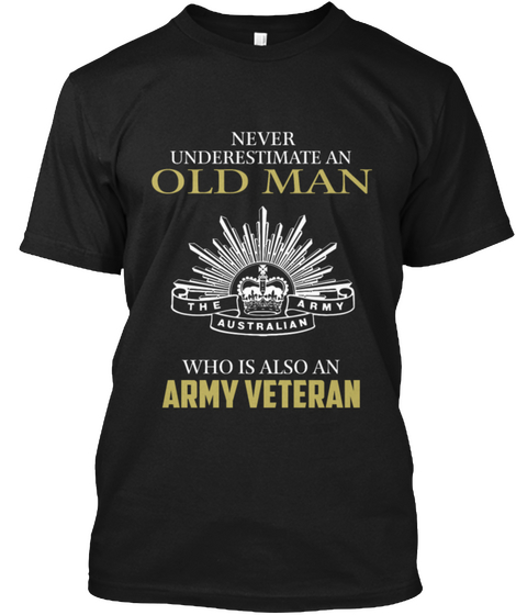 Never Underestimate The Army Australian Who Is Also An Army Veteran Black T-Shirt Front