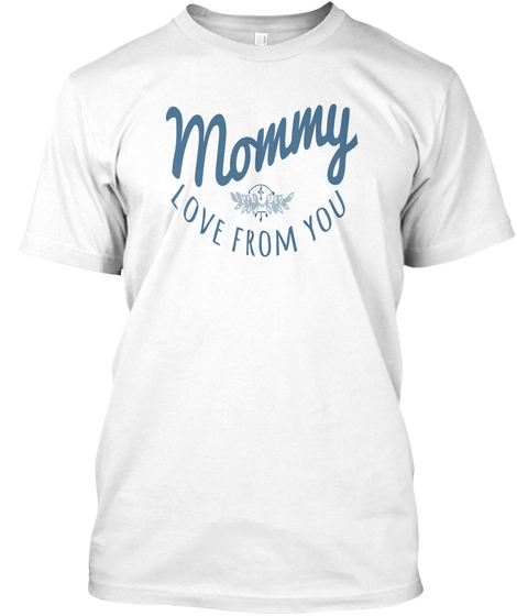 I Love Mom. White T-Shirt Front