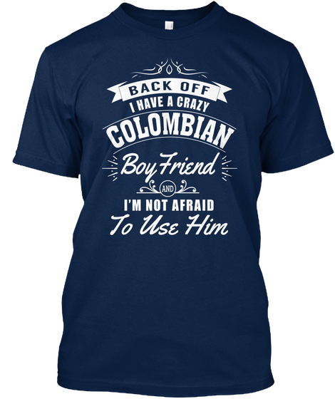 Back Off I Have A Crazy Colombian Boy Friend And I M Not Afraid To Use Him Navy Maglietta Front