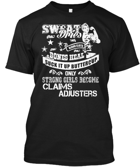 Sweat Dries Bones Heal Suck It Up Buttercup Only Strong Girls Become Claims Adjusters Black Camiseta Front