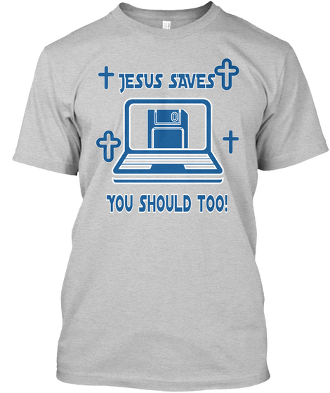 Jesus Saves You Should Too! Light Steel T-Shirt Front