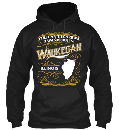 You Can't Scare Me I Was Born In Waukegan Illinois Black áo T-Shirt Front