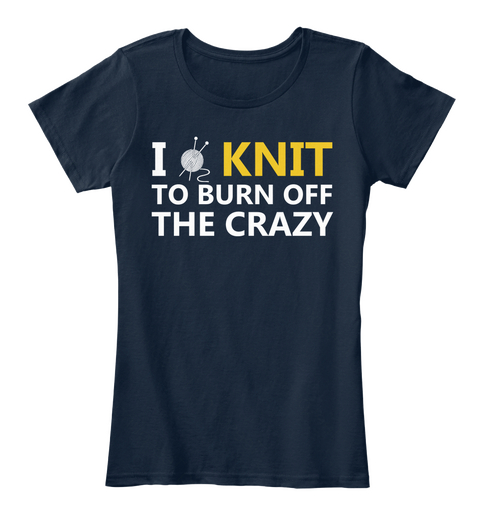 I Knit To Burn Off The Crazy New Navy T-Shirt Front
