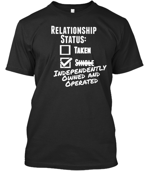 Relationship Status Taken Single Independently Owned And Operated Black T-Shirt Front