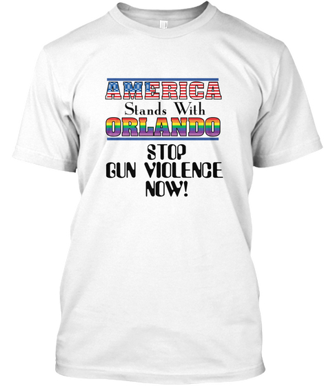 America Stands With Orlando Stop Gun Violence Now! White áo T-Shirt Front