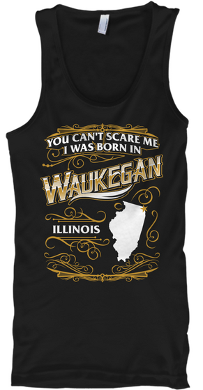 You Can't Scare Me
I Was Born In Waukegan Illinois Black T-Shirt Front