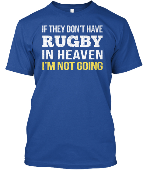 If They Don't Have Rugby In Heaven I'm Not Going Deep Royal T-Shirt Front