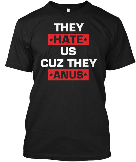 They Hate Us Cuz They Anus Black T-Shirt Front