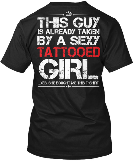 This Guy Is Already Taken By A Sexy Tattooed Girl Yes She Bought Me This T Shirt Black Camiseta Back