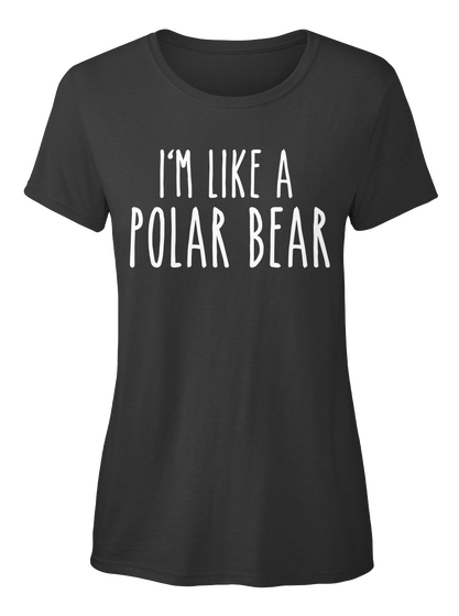 I'm Like A Polar Bear Black T-Shirt Front