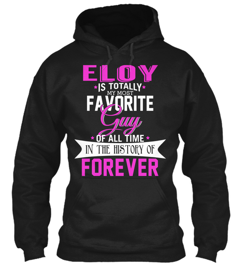 Eloy Is Totally My Most Favorite Guy. Customizable Name  Black T-Shirt Front