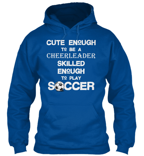 Cute Enough To Be A Cheerleader Skilled Enough To Play Soccer  Royal T-Shirt Front