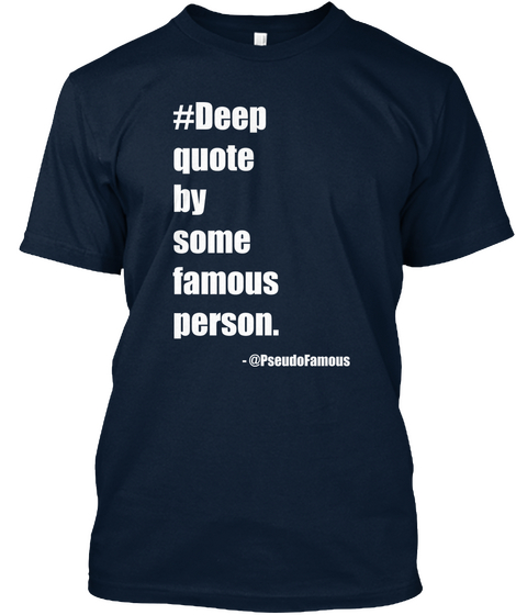 #Deep Quote By Some Famous Person @Pseudofamous New Navy T-Shirt Front