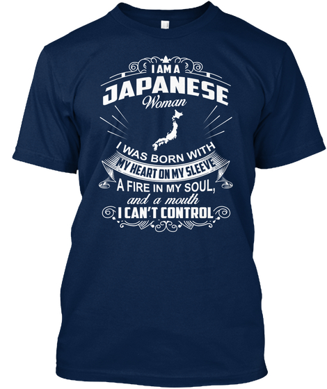 I Am A Japanese Woman I Was Born With My Heart On My Sleeve A Fire In My Soul, And A Mouth I Can't Control Navy T-Shirt Front
