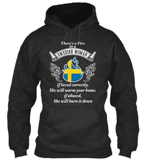 There's A Fire In A Swedish Woman If Loved Correctly, She Will Warm Your Home. If Abused, She Will Burn It Down Jet Black T-Shirt Front