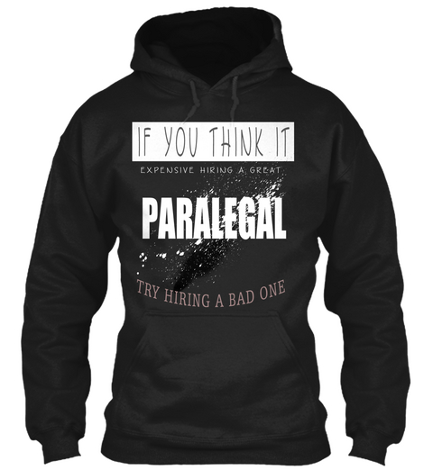If You Think It Expensive Hiring A Great Paralegal Try Hiring A Bad One Black T-Shirt Front