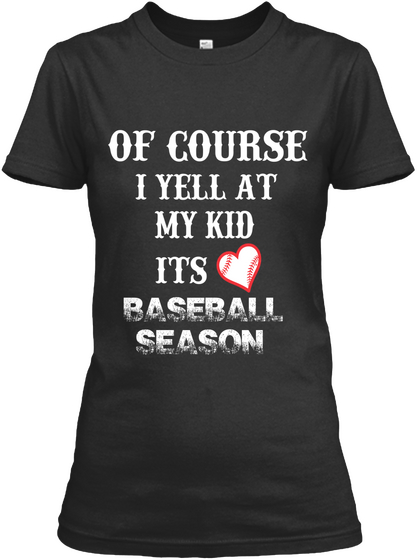 Of Course I Yell At My Kid Its Baseball Season Black áo T-Shirt Front