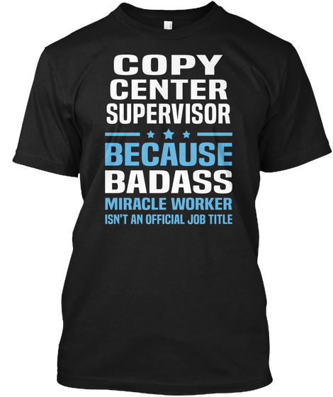 Copy Center Supervisor  ***  Because Badass Miracle Worker Isn't An Official Job Title Black Camiseta Front