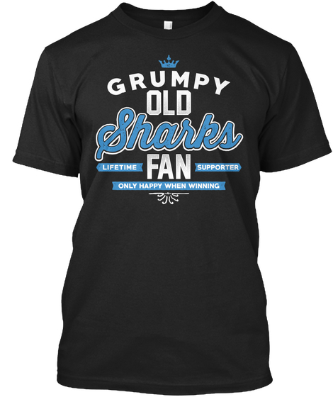 Grumpy Old Sharks Lifetime Fan Supporter Only Happy When Winning Black T-Shirt Front