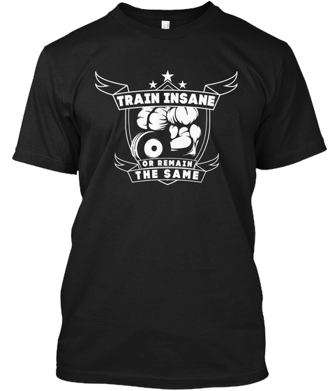 Train Insane Or Remain The Same Black T-Shirt Front