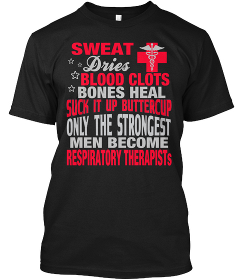 Sweat Dries Blood Clots Bones Heal Suck It Up Buttercup Only The Strongest Men Become Respiratory Therapis Ts Black Kaos Front