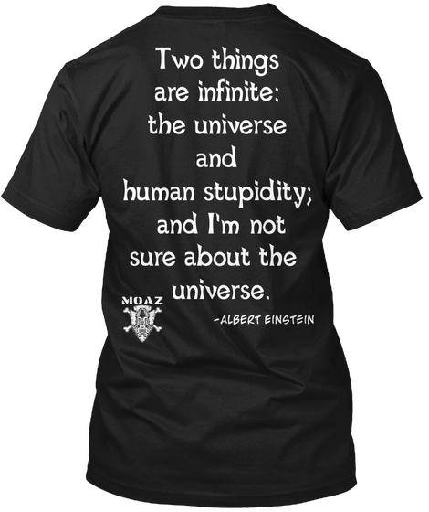 Two Things Are Infinite The Universe And Human Stupidity And I'm Not Sure About The Universe Moaz Albert Einstein Black T-Shirt Back
