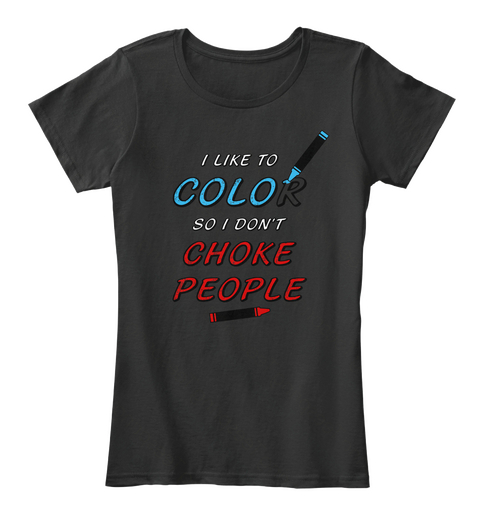 I Like To Colo So I Don T Choke People Black T-Shirt Front