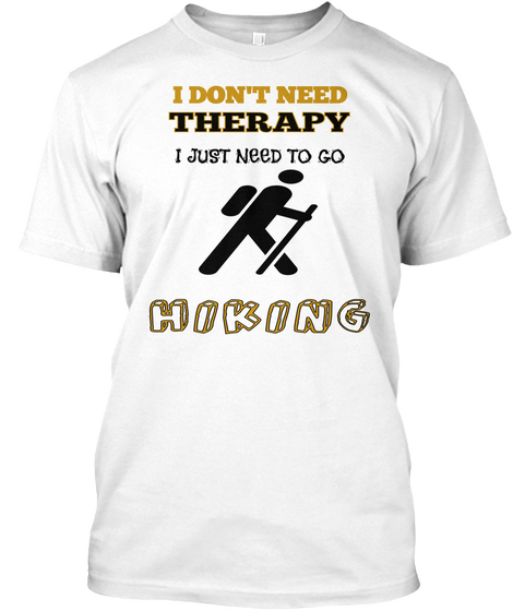 I Don't Need Therapy I Just Need To Go Hiking White áo T-Shirt Front