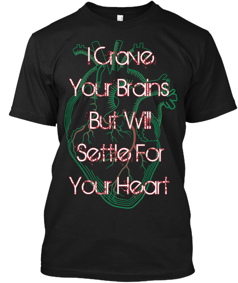 I Crave Your Brains But Will Settle For Your Heart Black áo T-Shirt Front