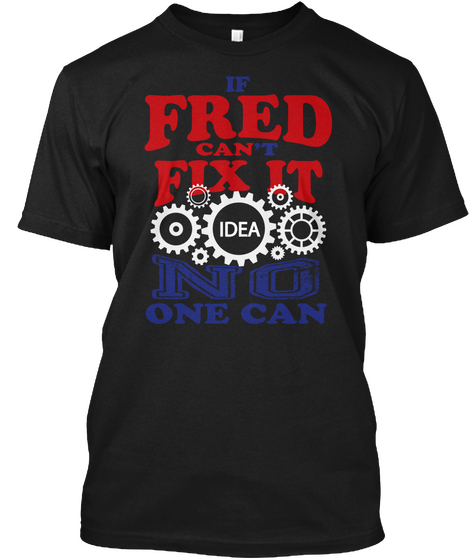 If Fred Can Fix It Idea No One Can Black T-Shirt Front