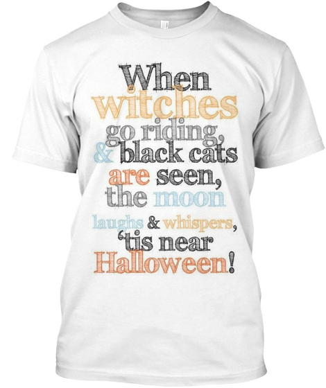 When Witches Go Riding, & Black Cats Are Seen, The Moon Laughs & Whispers, 'tis Near Halloween! White áo T-Shirt Front