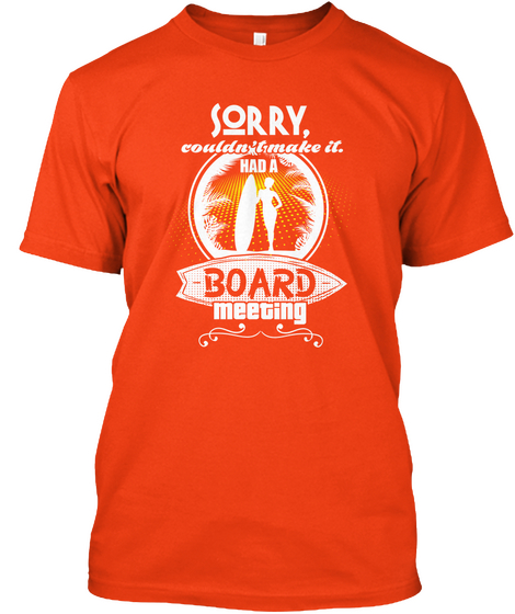 Sorry Couldn't Make It Had A Bord Meeting Deep Orange  T-Shirt Front