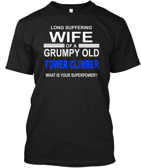 Long Suffering Wife Of A Grumpy Old Tower Climber What Is Your Superpower? Black T-Shirt Front
