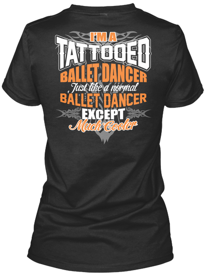 I'm A Tattooed Ballet Dancer Just Like A Normal Ballet Dancer Except Much Cooler Black T-Shirt Back