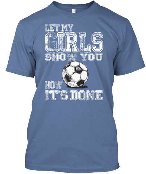 Let My Girls Sho A You Ho A Its Done Denim Blue T-Shirt Front