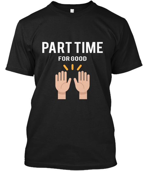Part Time For  Good Black T-Shirt Front