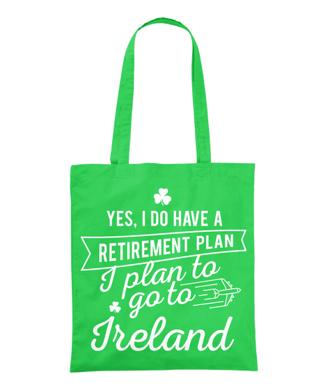 Yes, I Do Have A Retirement Plan I Plan To Go To Ireland Kelly Green T-Shirt Front