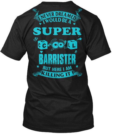I Never Dreamed I Would Be A Super Cool Barrister But Here I Am Killing It Black T-Shirt Back