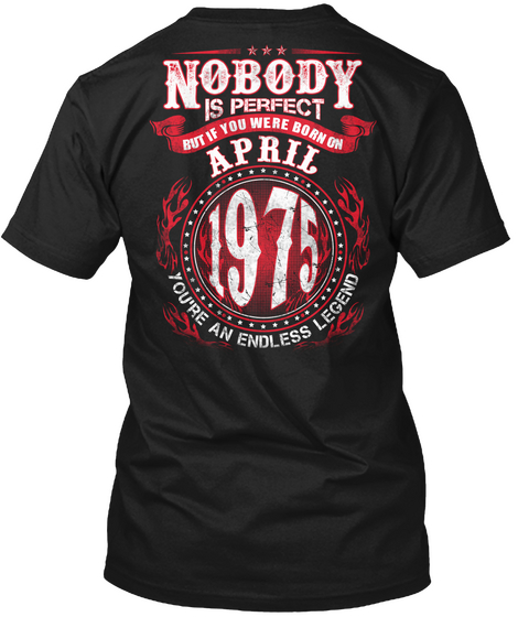 Nobody Is Perfect But If You Were Born On April 1975 You're An Endless Legend Black T-Shirt Back