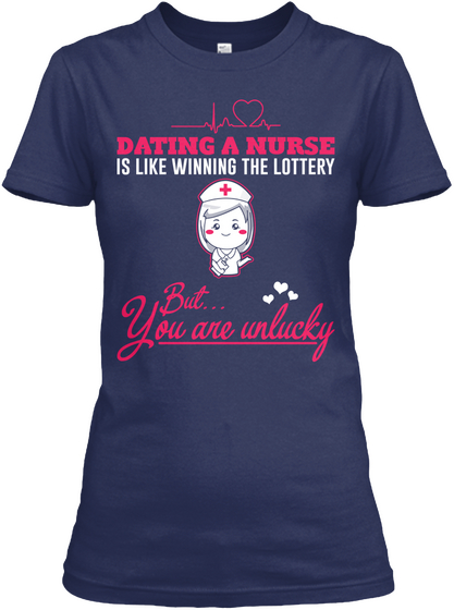 Dating A Nurse Is Like Winning A Lottery But You Are Unlucky Navy T-Shirt Front